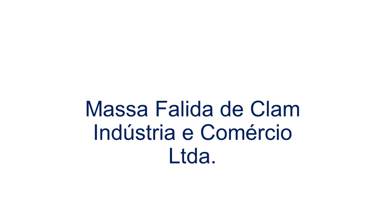 Cliente Falência de CLAM INDÚSTRIA E COMÉRCIO LTDA.